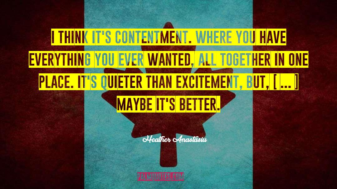 Heather Anastasiu Quotes: I think it's contentment. Where