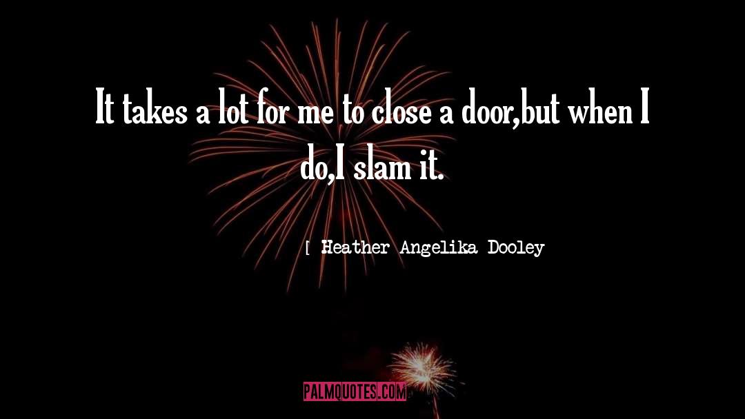 Heather Angelika Dooley Quotes: It takes a lot for