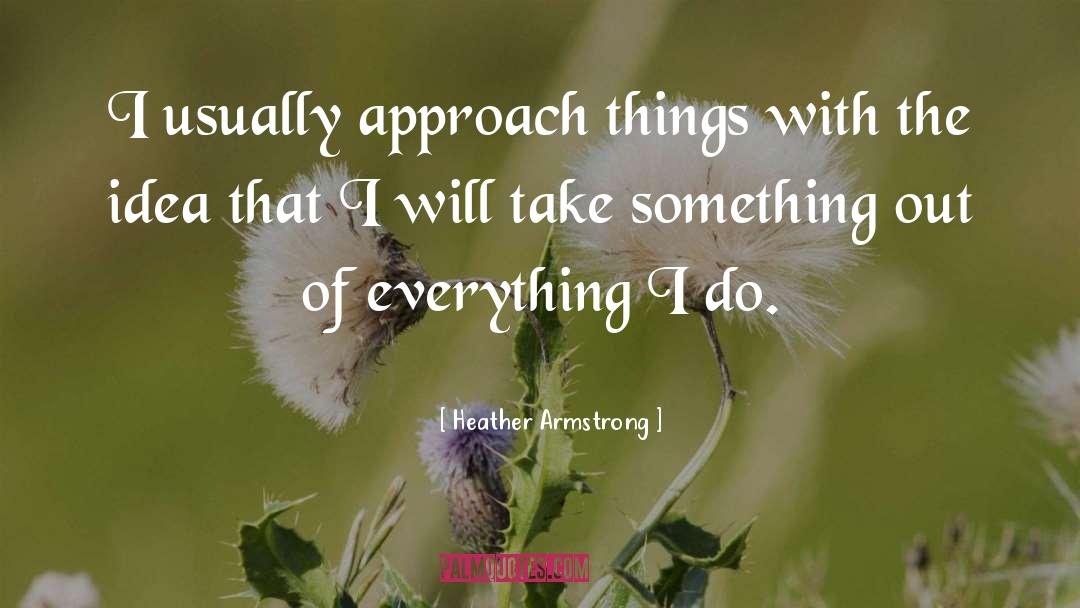 Heather Armstrong Quotes: I usually approach things with