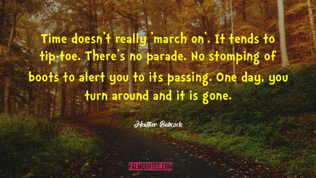 Heather Babcock Quotes: Time doesn't really 'march on'.