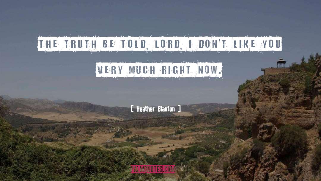 Heather Blanton Quotes: The truth be told, Lord,