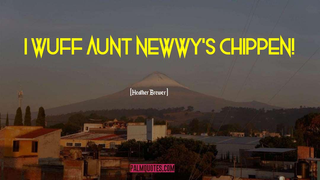Heather Brewer Quotes: I wuff aunt Newwy's chippen!