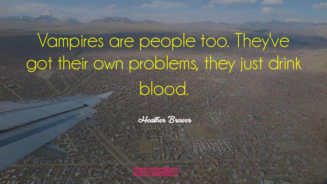 Heather Brewer Quotes: Vampires are people too. They've