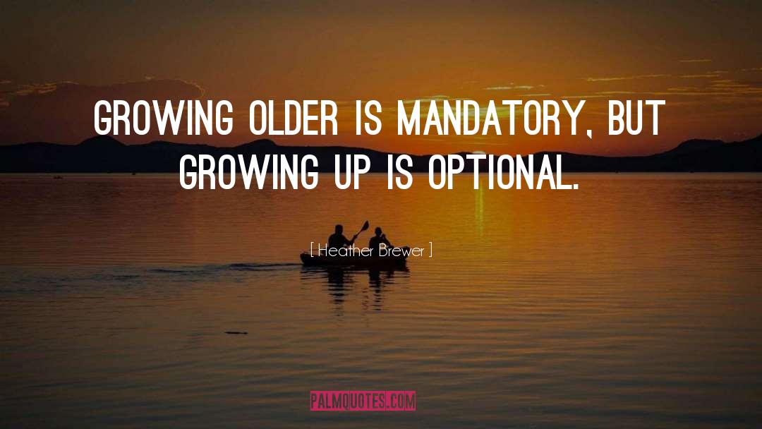 Heather Brewer Quotes: Growing older is mandatory, but