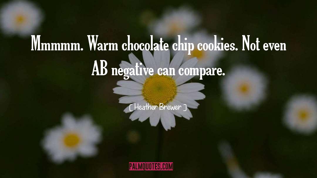 Heather Brewer Quotes: Mmmmm. Warm chocolate chip cookies.