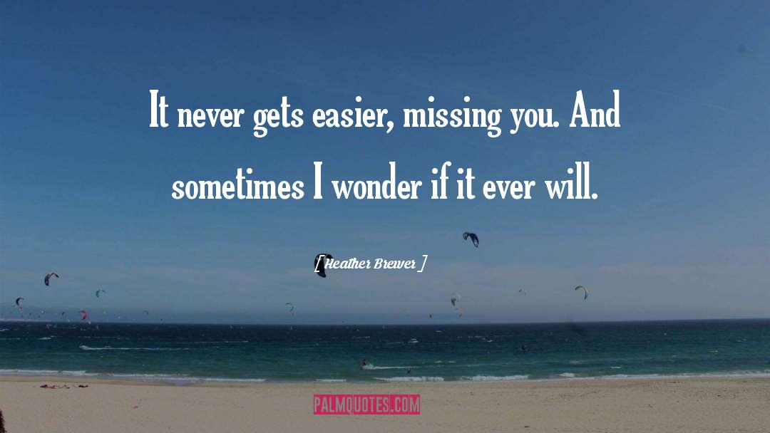 Heather Brewer Quotes: It never gets easier, missing