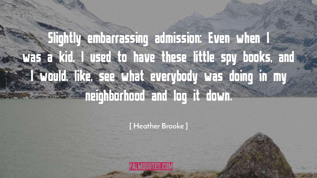 Heather Brooke Quotes: Slightly embarrassing admission: Even when