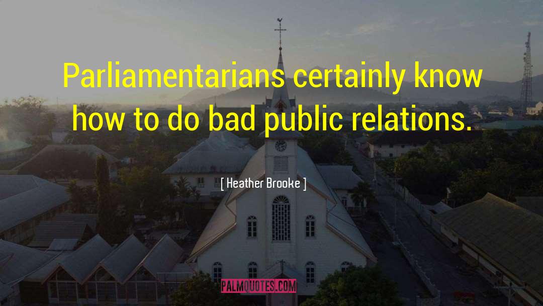Heather Brooke Quotes: Parliamentarians certainly know how to