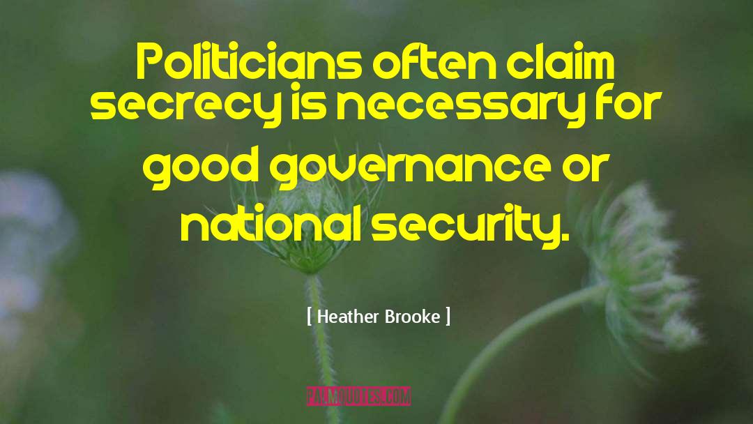 Heather Brooke Quotes: Politicians often claim secrecy is