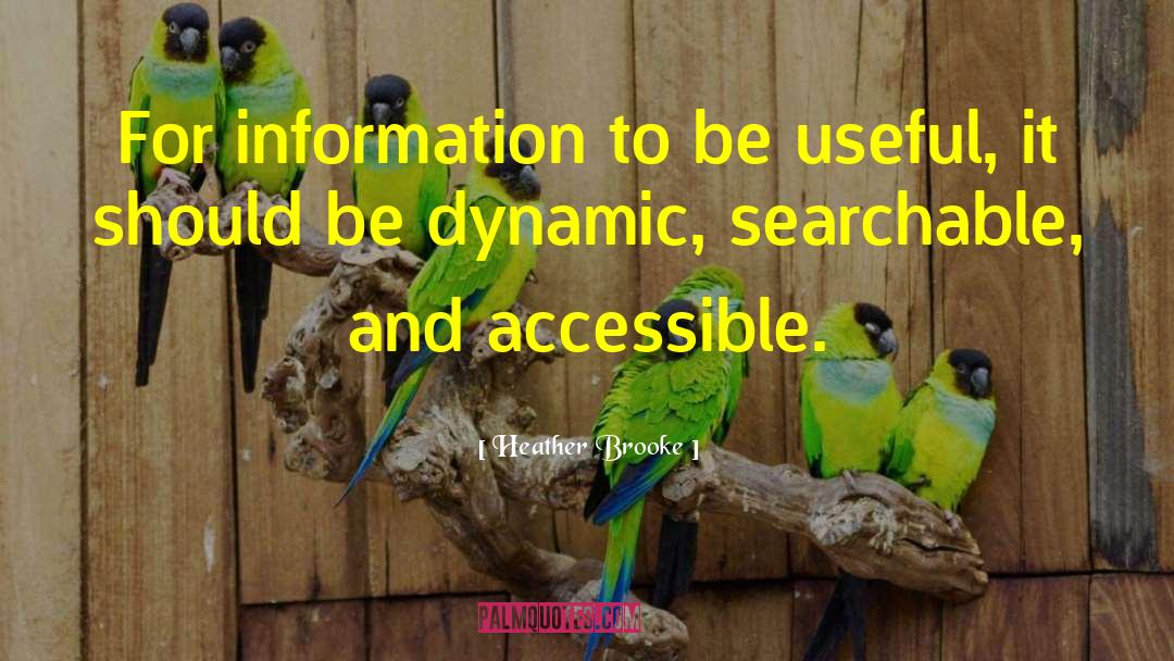Heather Brooke Quotes: For information to be useful,
