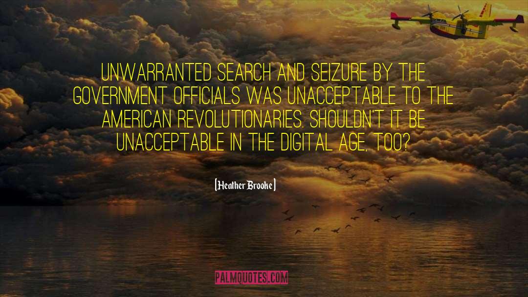 Heather Brooke Quotes: Unwarranted search and seizure by