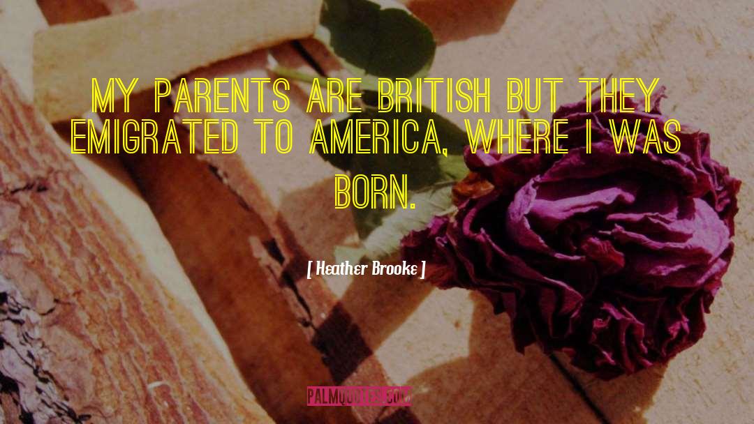 Heather Brooke Quotes: My parents are British but