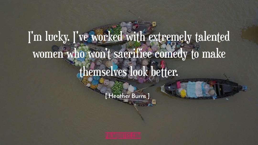 Heather Burns Quotes: I'm lucky. I've worked with