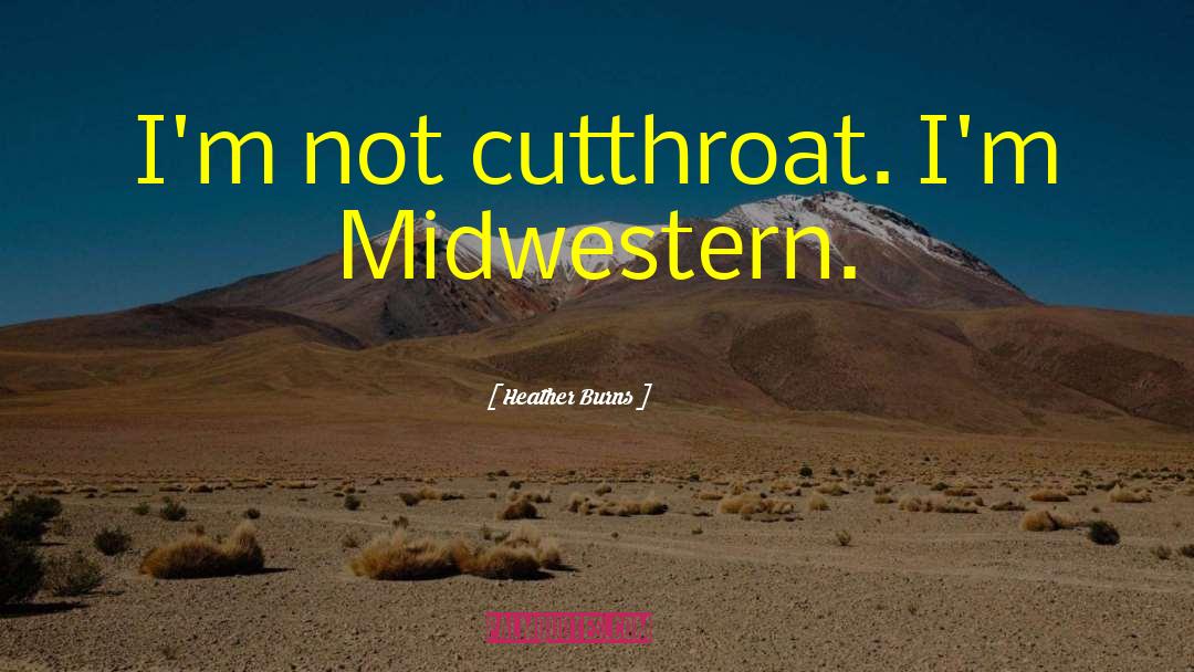 Heather Burns Quotes: I'm not cutthroat. I'm Midwestern.