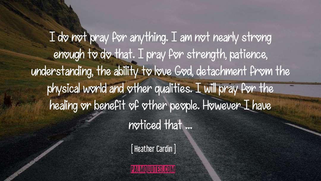 Heather Cardin Quotes: I do not pray for