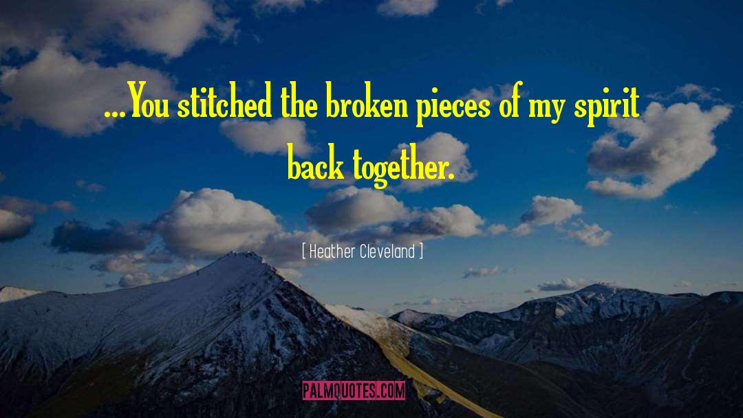 Heather Cleveland Quotes: ...You stitched the broken pieces