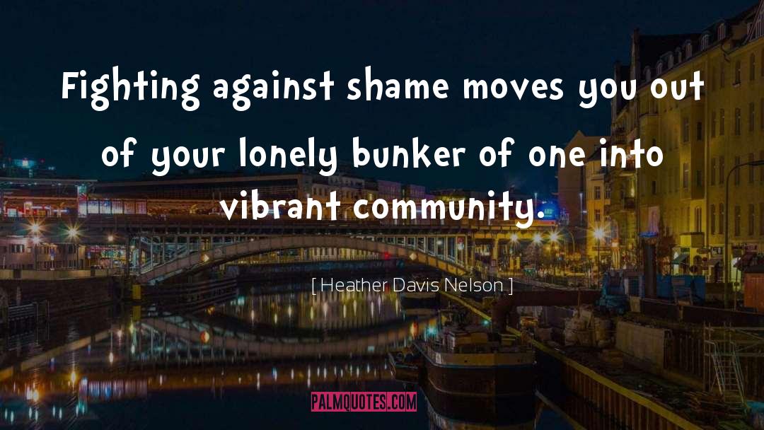 Heather Davis Nelson Quotes: Fighting against shame moves you