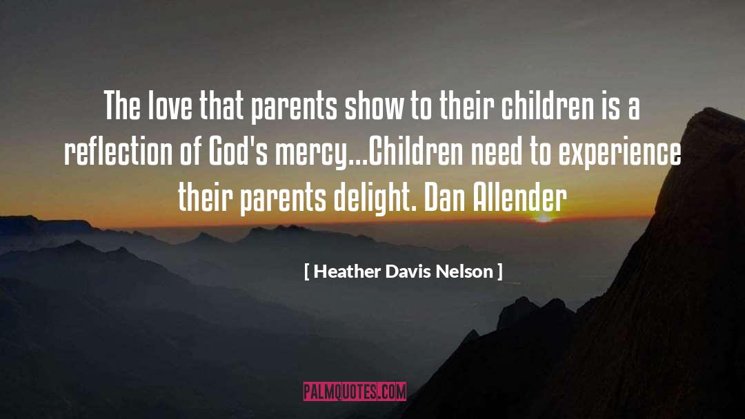 Heather Davis Nelson Quotes: The love that parents show