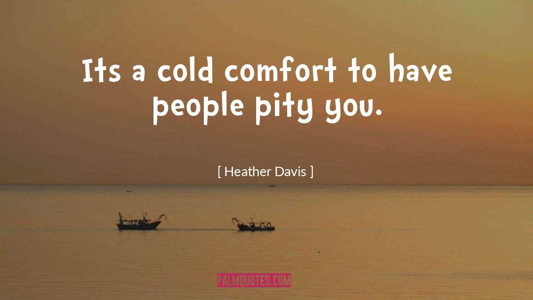 Heather Davis Quotes: Its a cold comfort to