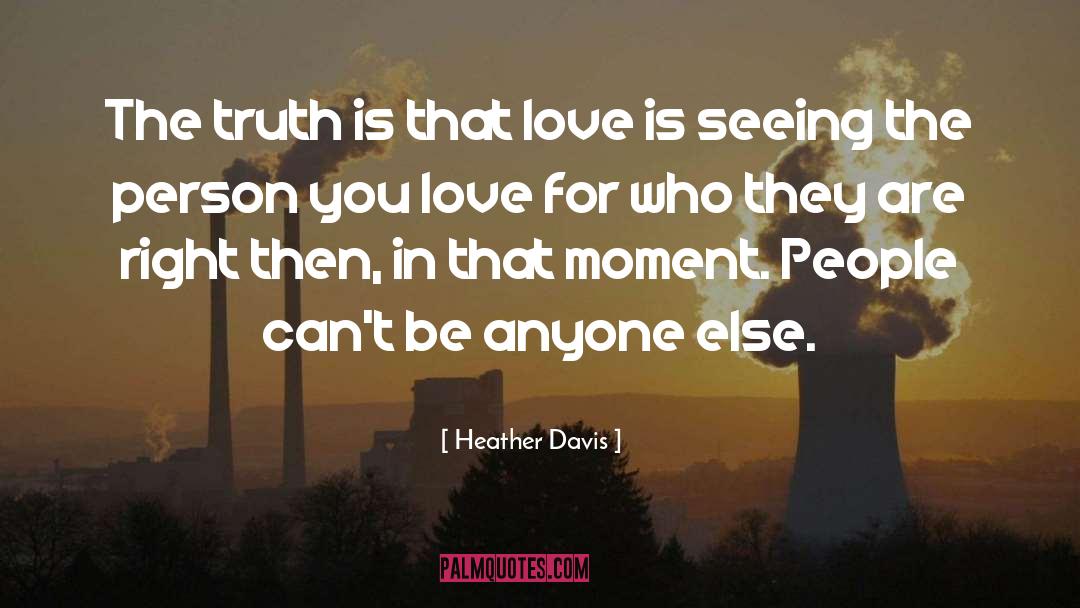 Heather Davis Quotes: The truth is that love