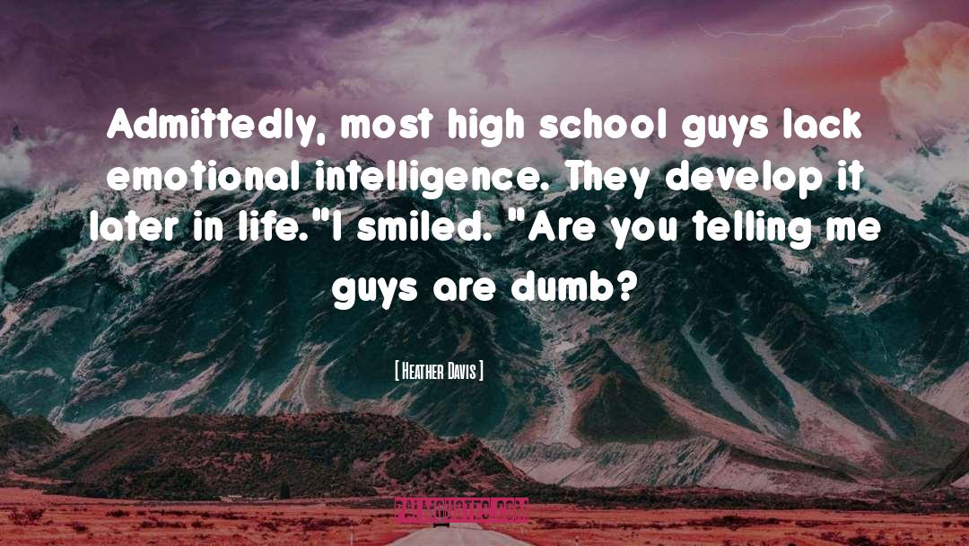 Heather Davis Quotes: Admittedly, most high school guys