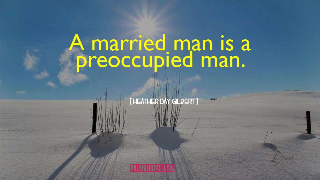 Heather Day Gilbert Quotes: A married man is a