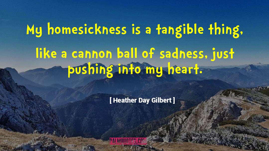 Heather Day Gilbert Quotes: My homesickness is a tangible