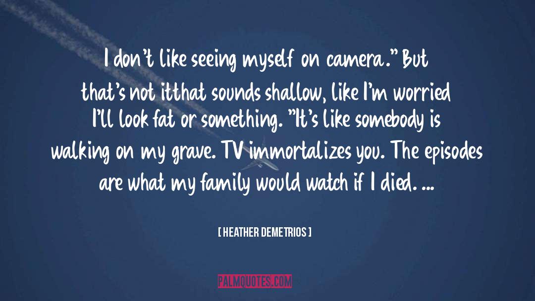 Heather Demetrios Quotes: I don't like seeing myself
