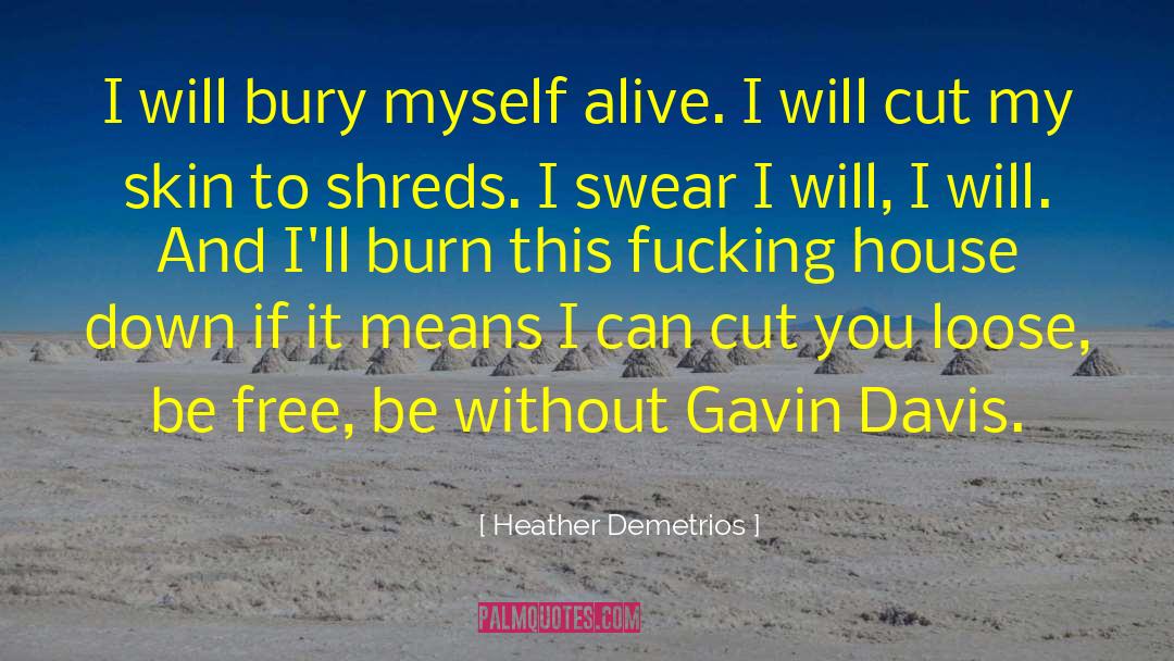 Heather Demetrios Quotes: I will bury myself alive.