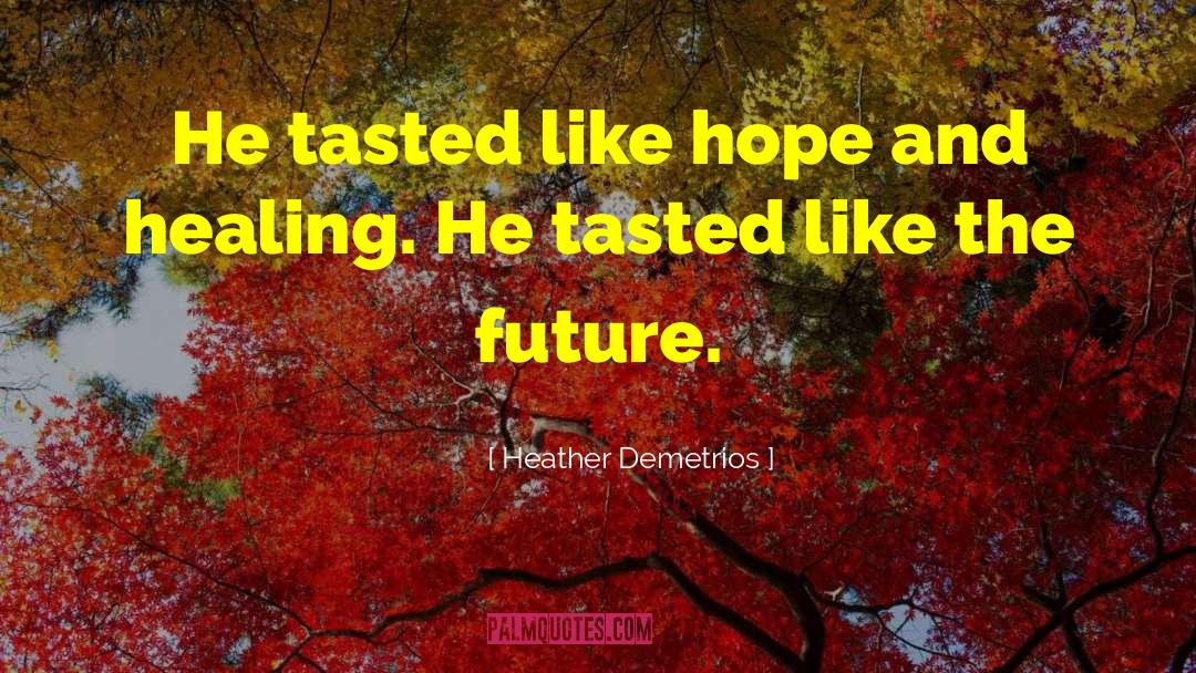 Heather Demetrios Quotes: He tasted like hope and