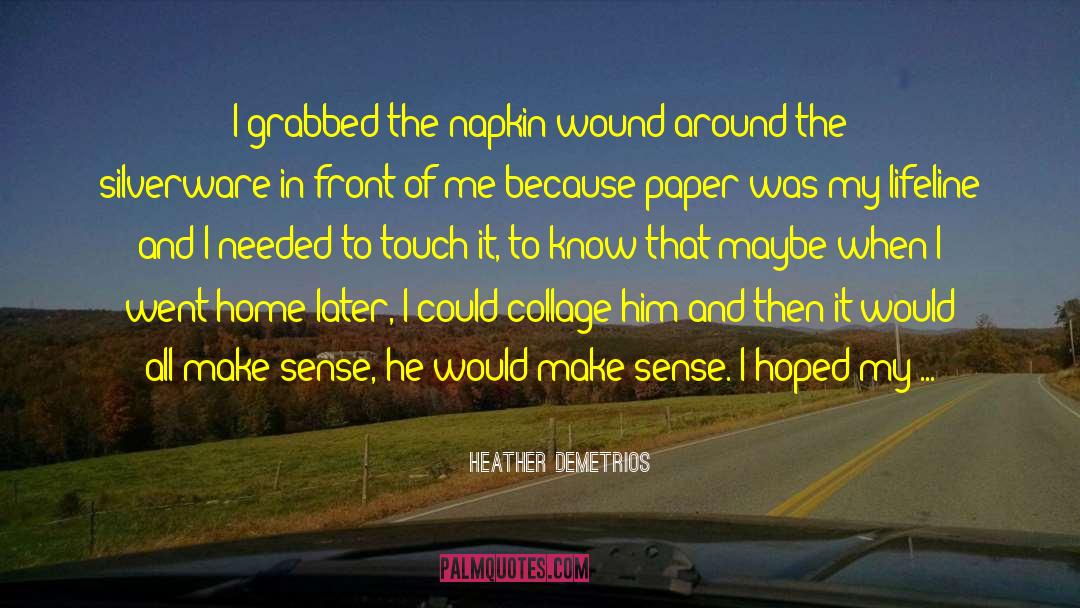 Heather Demetrios Quotes: I grabbed the napkin wound