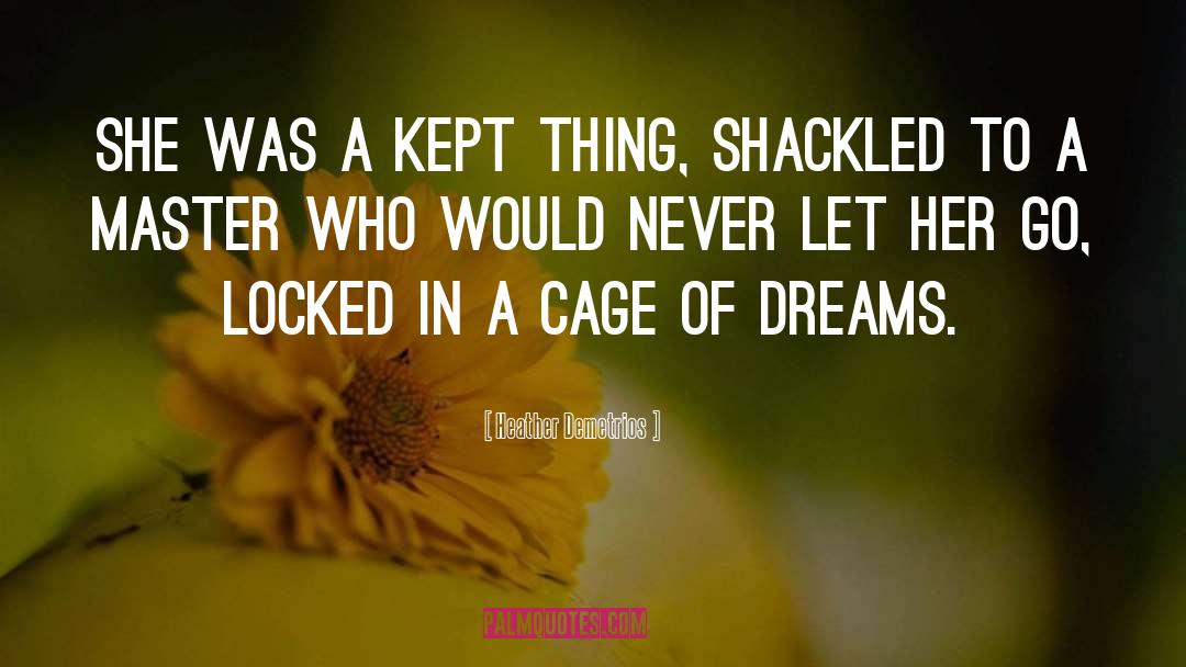 Heather Demetrios Quotes: She was a kept thing,
