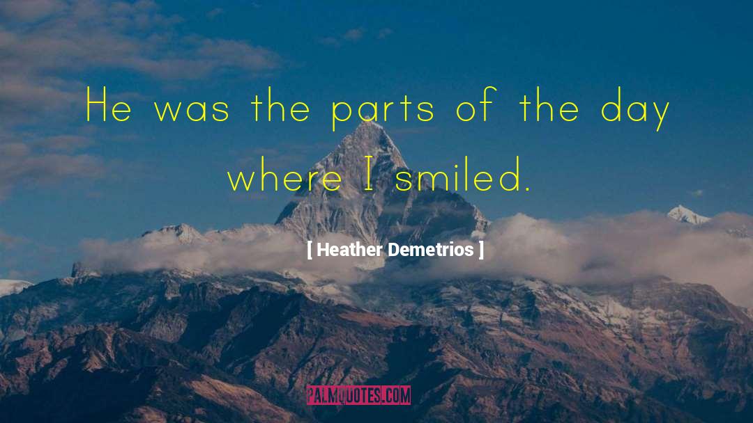 Heather Demetrios Quotes: He was the parts of