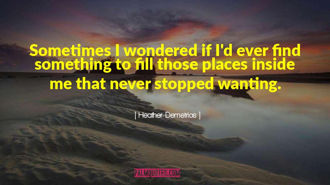 Heather Demetrios Quotes: Sometimes I wondered if I'd