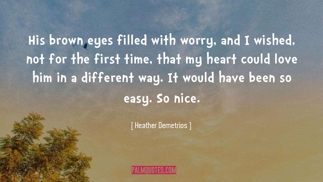 Heather Demetrios Quotes: His brown eyes filled with