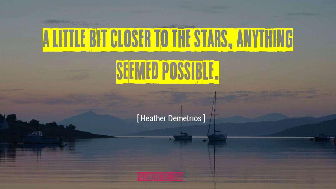 Heather Demetrios Quotes: A little bit closer to