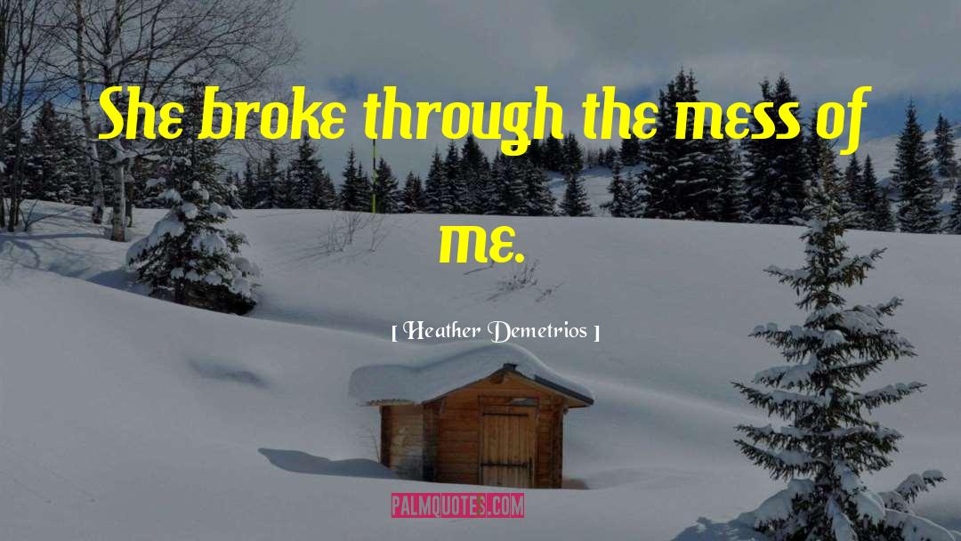 Heather Demetrios Quotes: She broke through the mess
