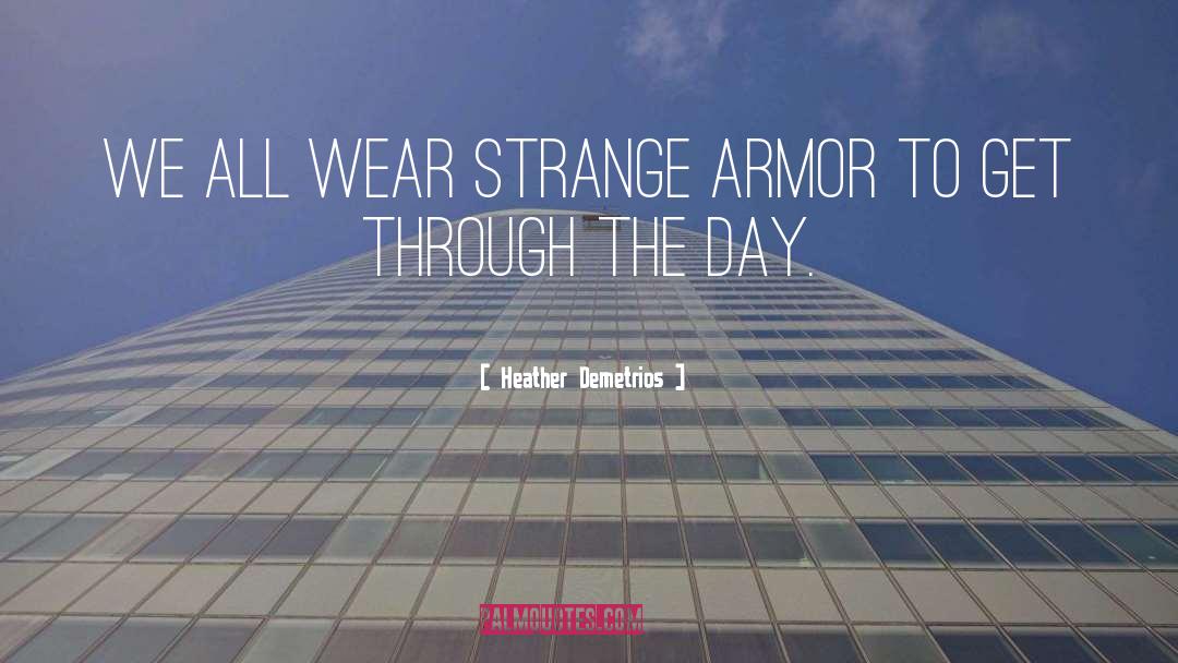 Heather Demetrios Quotes: We all wear strange armor