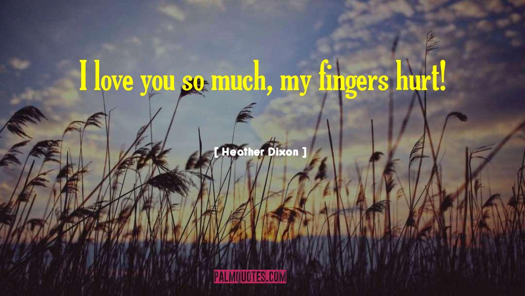 Heather Dixon Quotes: I love you so much,