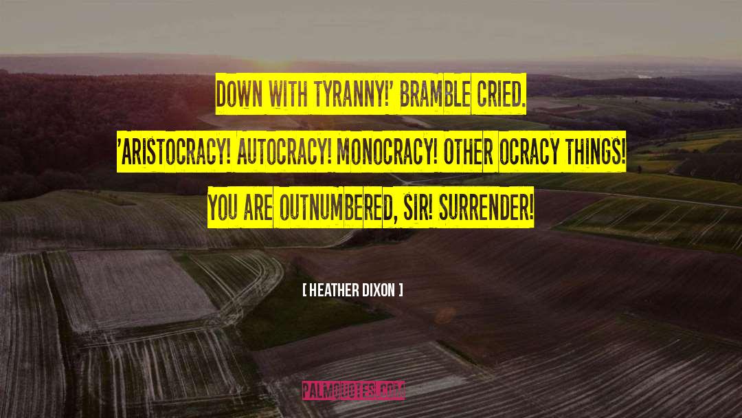 Heather Dixon Quotes: Down with tyranny!' Bramble cried.