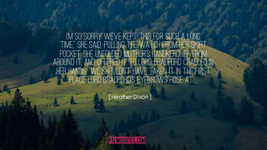 Heather Dixon Quotes: I'm so sorry we've kept