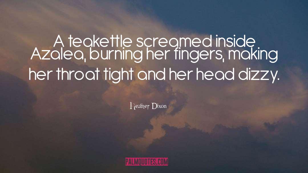 Heather Dixon Quotes: A teakettle screamed inside Azalea,