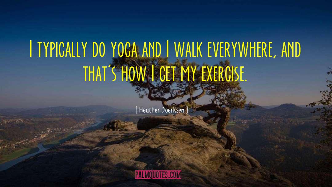 Heather Doerksen Quotes: I typically do yoga and