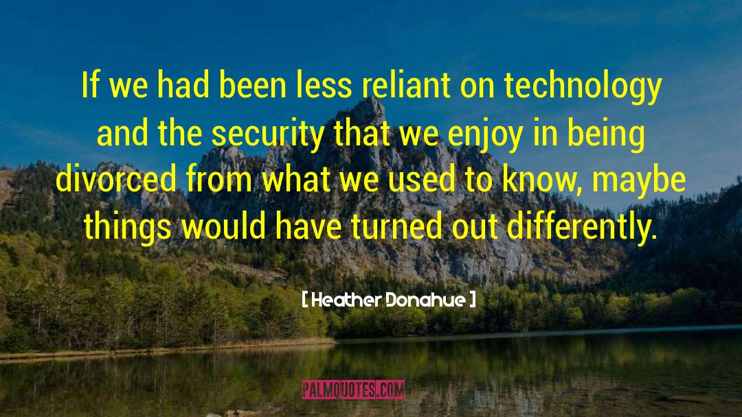 Heather Donahue Quotes: If we had been less