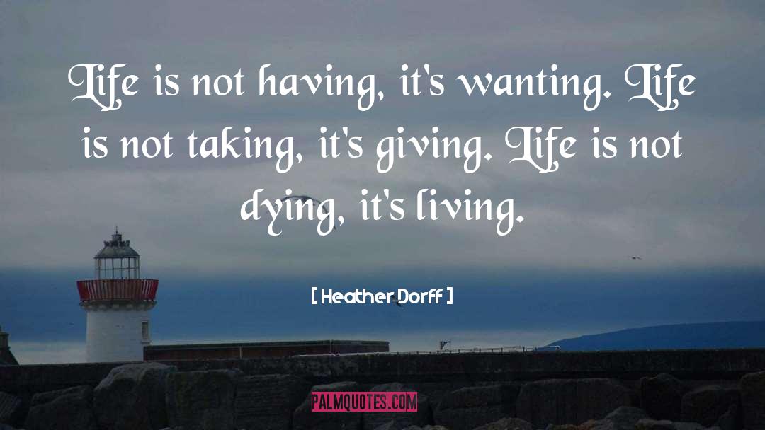 Heather Dorff Quotes: Life is not having, it's