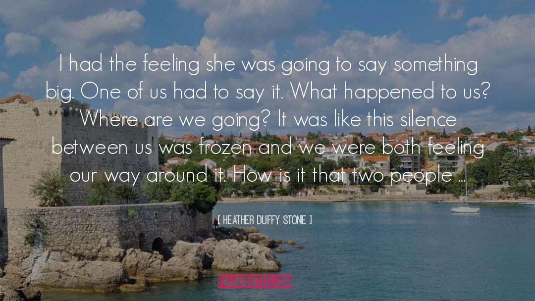 Heather Duffy Stone Quotes: I had the feeling she