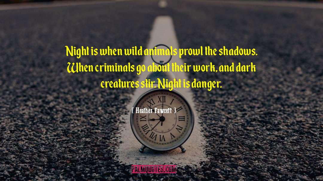 Heather Fawcett Quotes: Night is when wild animals