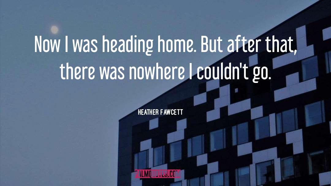 Heather Fawcett Quotes: Now I was heading home.