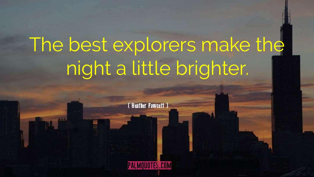Heather Fawcett Quotes: The best explorers make the