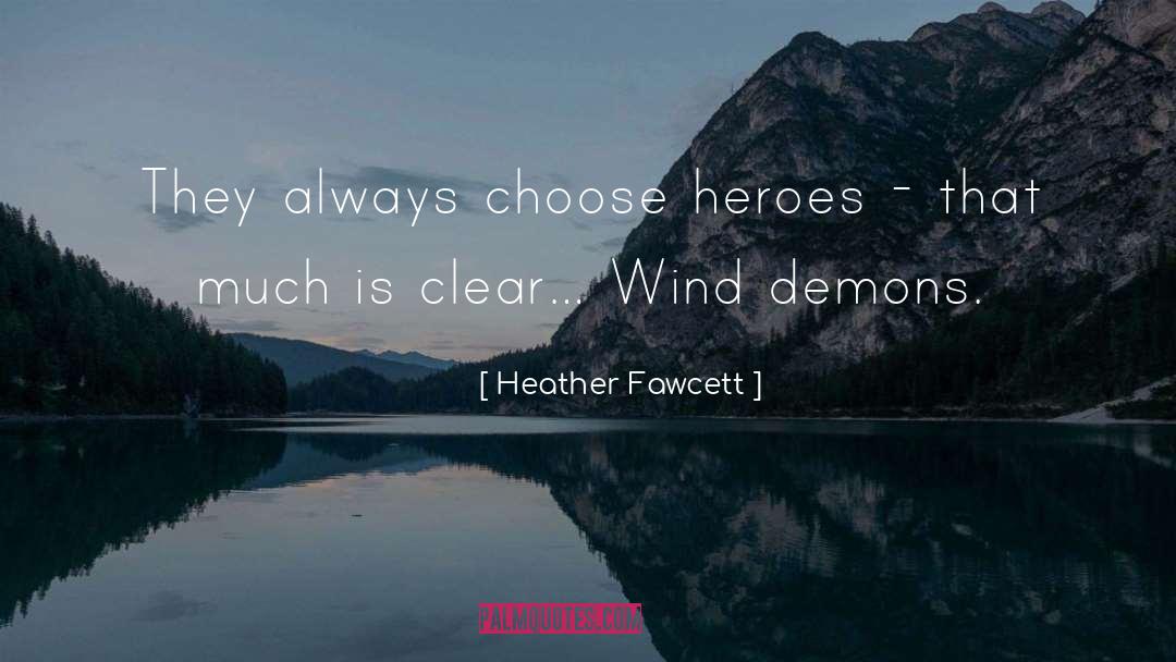 Heather Fawcett Quotes: They always choose heroes -